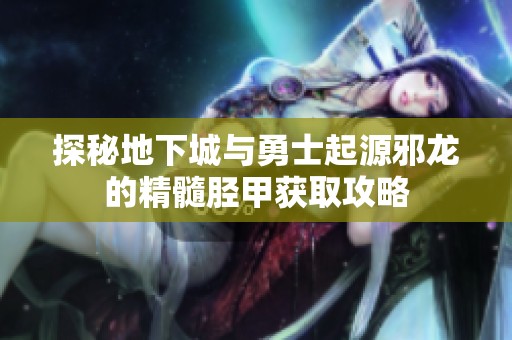 探秘地下城与勇士起源邪龙的精髓胫甲获取攻略
