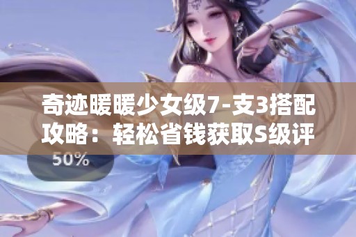 奇迹暖暖少女级7-支3搭配攻略：轻松省钱获取S级评分秘诀