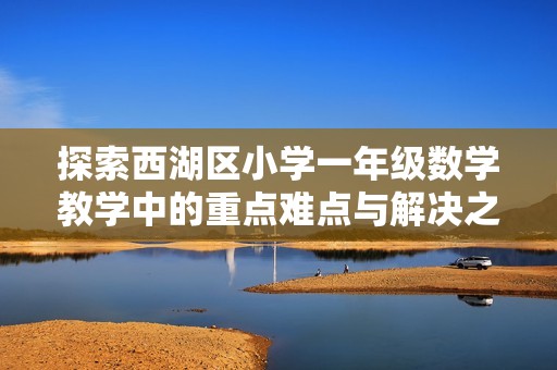 探索西湖区小学一年级数学教学中的重点难点与解决之道