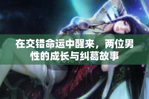 在交错命运中醒来，两位男性的成长与纠葛故事