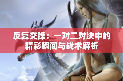 反复交锋：一对二对决中的精彩瞬间与战术解析