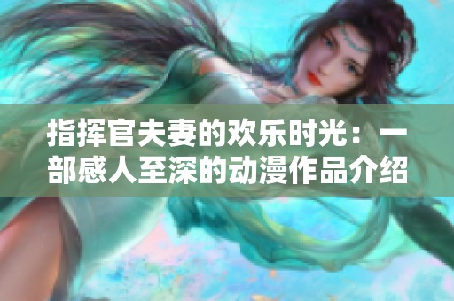 指挥官夫妻的欢乐时光：一部感人至深的动漫作品介绍
