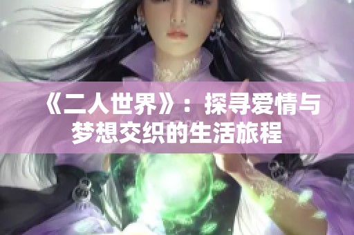 《二人世界》：探寻爱情与梦想交织的生活旅程