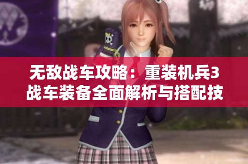 无敌战车攻略：重装机兵3战车装备全面解析与搭配技巧