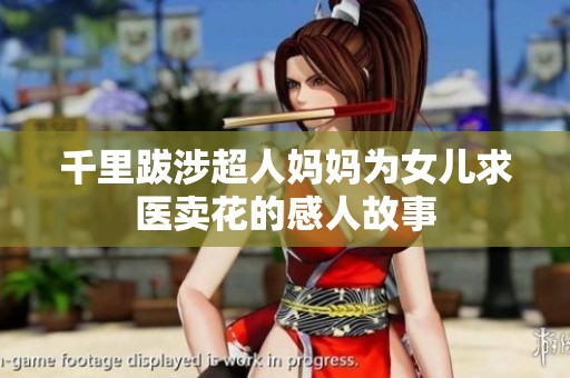 千里跋涉超人妈妈为女儿求医卖花的感人故事