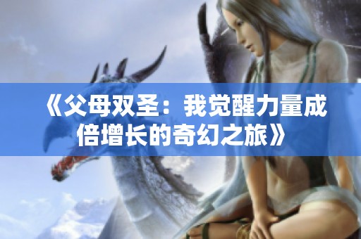 《父母双圣：我觉醒力量成倍增长的奇幻之旅》
