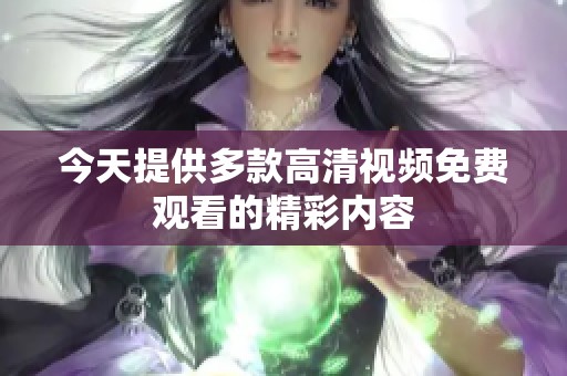 今天提供多款高清视频免费观看的精彩内容