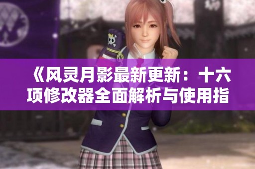 《风灵月影最新更新：十六项修改器全面解析与使用指南》