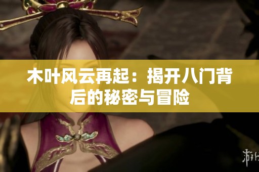 木叶风云再起：揭开八门背后的秘密与冒险