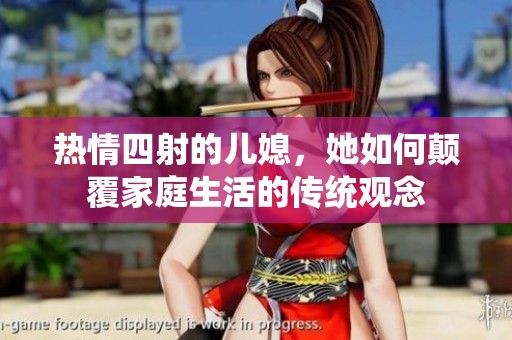 热情四射的儿媳，她如何颠覆家庭生活的传统观念