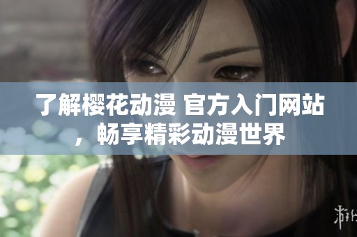 了解樱花动漫 官方入门网站，畅享精彩动漫世界