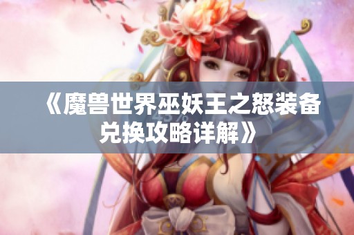 《魔兽世界巫妖王之怒装备兑换攻略详解》