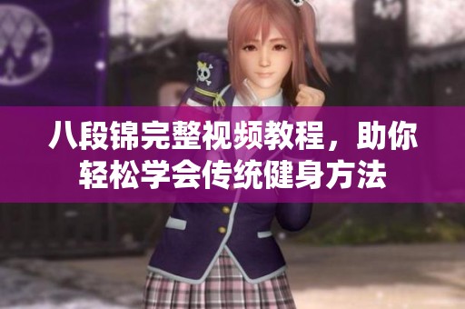 八段锦完整视频教程，助你轻松学会传统健身方法