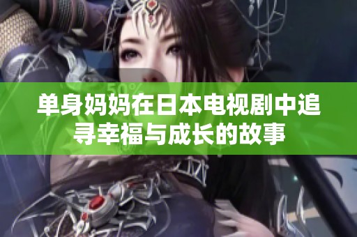 单身妈妈在日本电视剧中追寻幸福与成长的故事