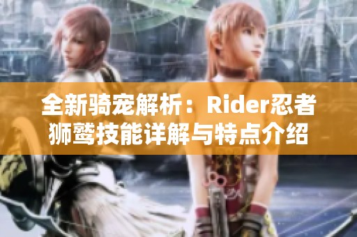 全新骑宠解析：Rider忍者狮鹫技能详解与特点介绍