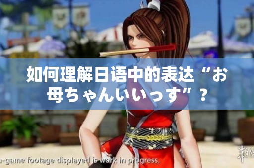 如何理解日语中的表达“お母ちゃんいいっす”？