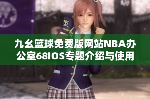 九幺篮球免费版网站NBA办公室68IOS专题介绍与使用指南