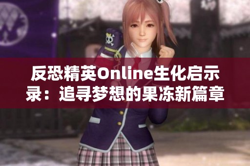 反恐精英Online生化启示录：追寻梦想的果冻新篇章