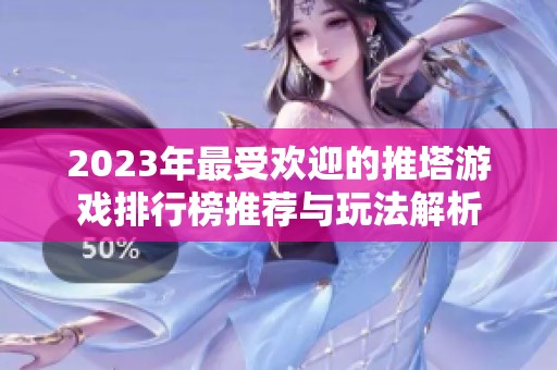 2023年最受欢迎的推塔游戏排行榜推荐与玩法解析