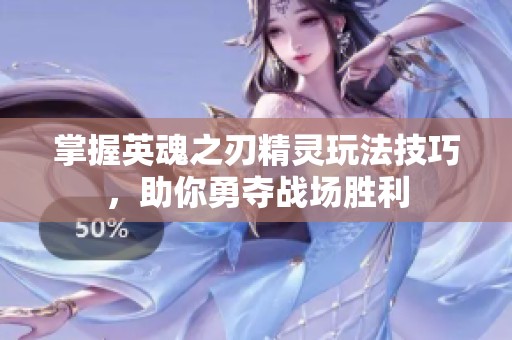 掌握英魂之刃精灵玩法技巧，助你勇夺战场胜利