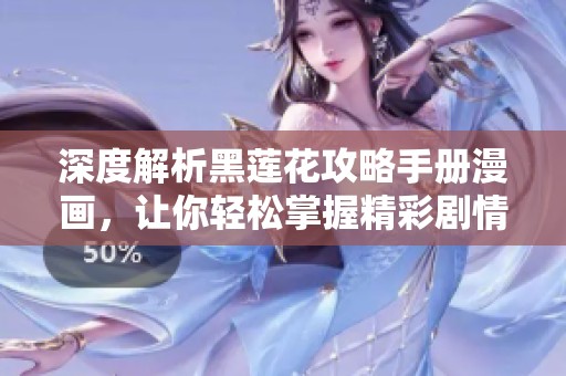 深度解析黑莲花攻略手册漫画，让你轻松掌握精彩剧情