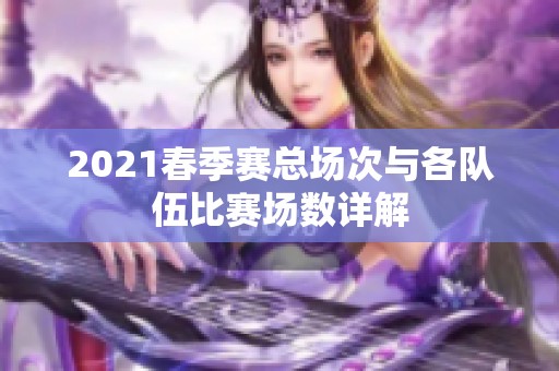 2021春季赛总场次与各队伍比赛场数详解