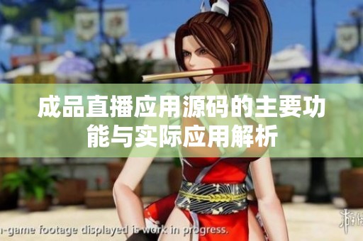 成品直播应用源码的主要功能与实际应用解析