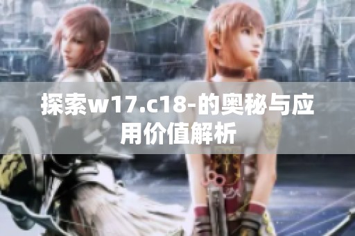 探索w17.c18-的奥秘与应用价值解析