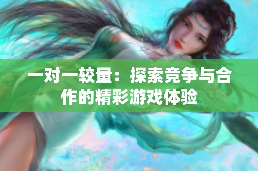 一对一较量：探索竞争与合作的精彩游戏体验
