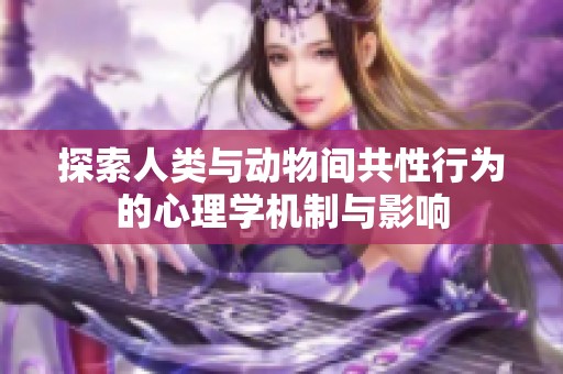 探索人类与动物间共性行为的心理学机制与影响