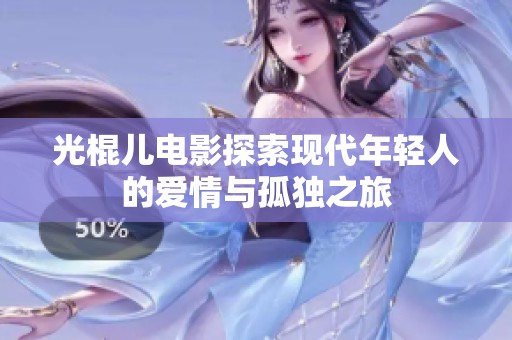 光棍儿电影探索现代年轻人的爱情与孤独之旅