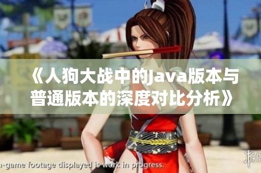 《人狗大战中的Java版本与普通版本的深度对比分析》