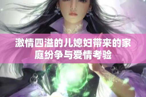 激情四溢的儿媳妇带来的家庭纷争与爱情考验