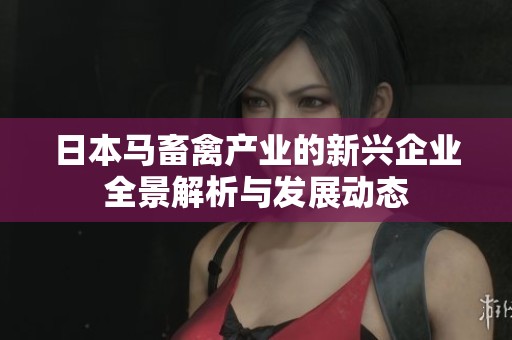 日本马畜禽产业的新兴企业全景解析与发展动态