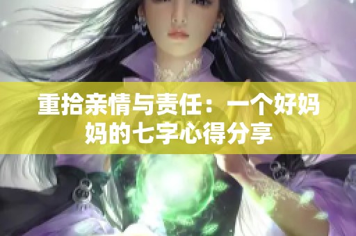重拾亲情与责任：一个好妈妈的七字心得分享