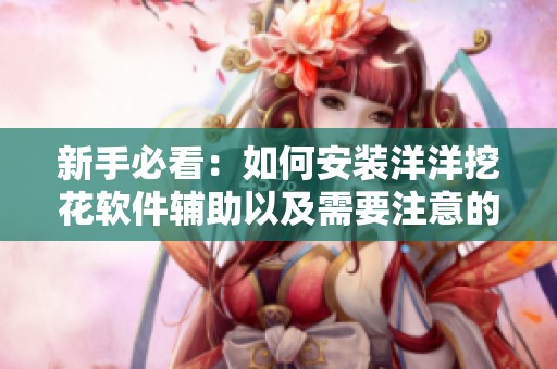 新手必看：如何安装洋洋挖花软件辅助以及需要注意的事项