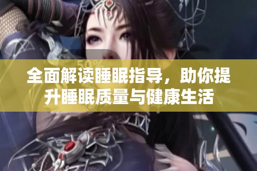 全面解读睡眠指导，助你提升睡眠质量与健康生活