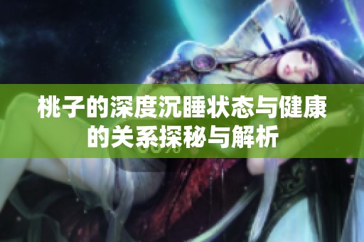 桃子的深度沉睡状态与健康的关系探秘与解析