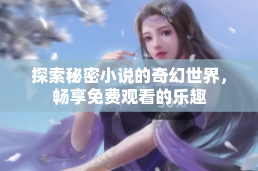 探索秘密小说的奇幻世界，畅享免费观看的乐趣