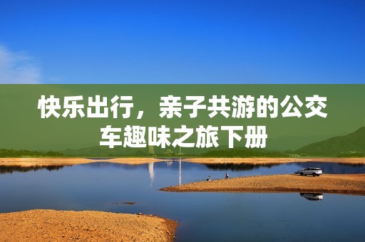 快乐出行，亲子共游的公交车趣味之旅下册