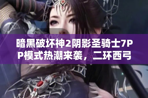 暗黑破坏神2阴影圣骑士7PP模式热潮来袭，二环西弓厶震撼出货！
