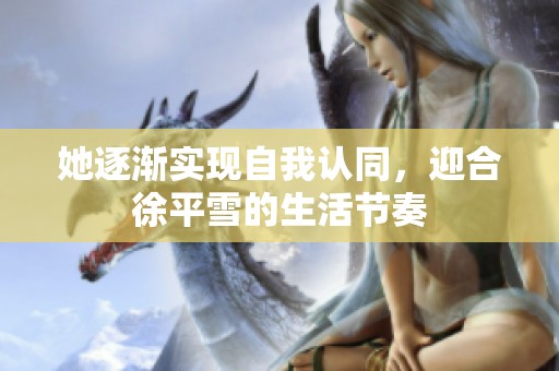 她逐渐实现自我认同，迎合徐平雪的生活节奏