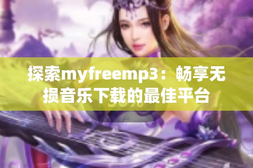 探索myfreemp3：畅享无损音乐下载的最佳平台