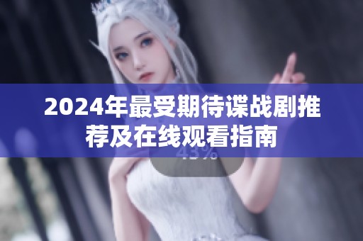 2024年最受期待谍战剧推荐及在线观看指南