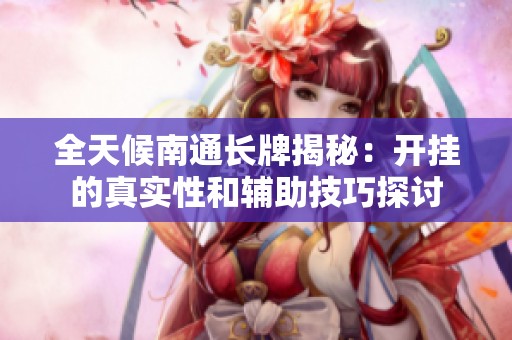 全天候南通长牌揭秘：开挂的真实性和辅助技巧探讨