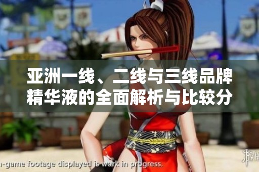 亚洲一线、二线与三线品牌精华液的全面解析与比较分析