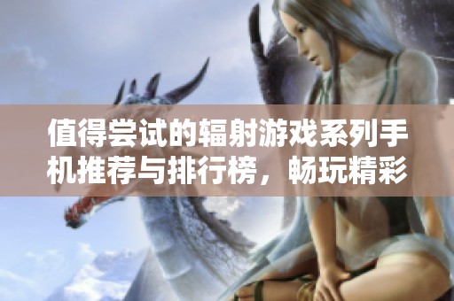 值得尝试的辐射游戏系列手机推荐与排行榜，畅玩精彩手游