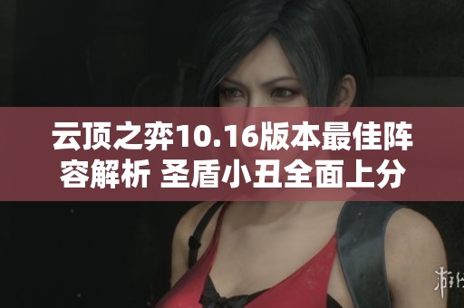 云顶之弈10.16版本最佳阵容解析 圣盾小丑全面上分攻略与技巧