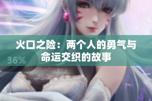 火口之险：两个人的勇气与命运交织的故事