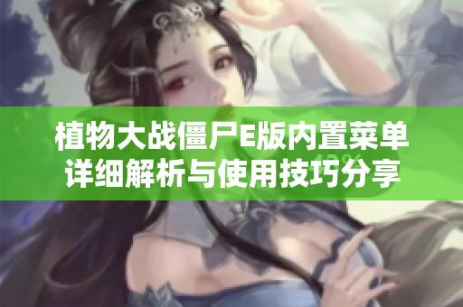 植物大战僵尸E版内置菜单详细解析与使用技巧分享